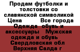 Продам футболки и толстовки со славянской символикой › Цена ­ 750 - Все города Одежда, обувь и аксессуары » Мужская одежда и обувь   . Свердловская обл.,Верхняя Салда г.